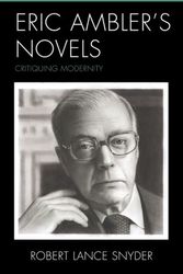 Cover Art for 9781793614186, Eric Ambler's Novels: Critiquing Modernity by Robert Lance Snyder