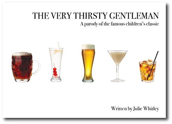 Cover Art for 9780993151217, The Very Thirsty Gentleman: A Parody of the Famous Children's Classic by Julie Whitley