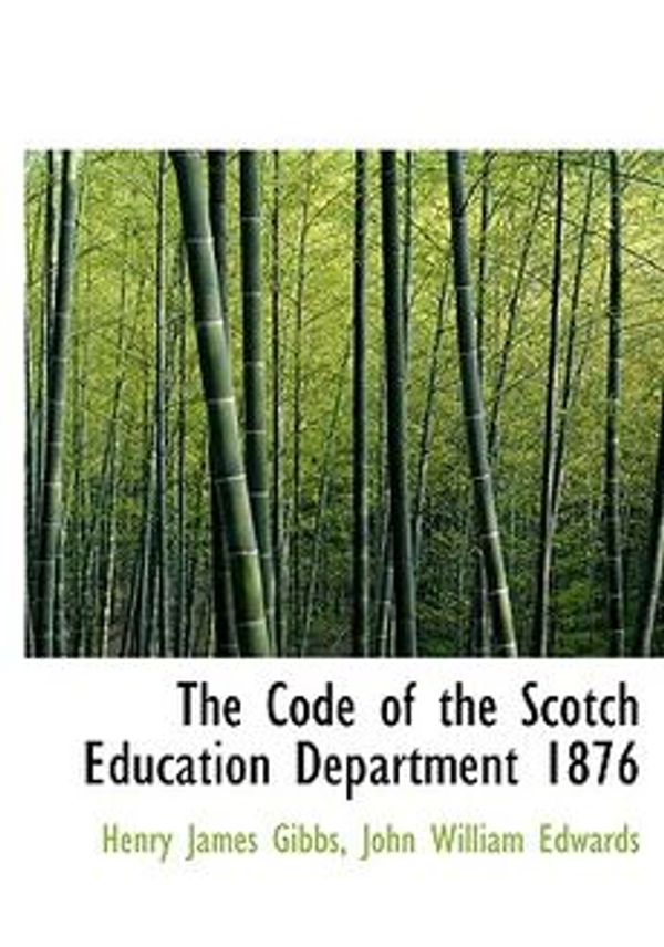 Cover Art for 9780554953519, The Code of the Scotch Education Department 1876 by John William Edwards Henry James Gibbs