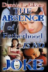 Cover Art for 9781403359353, The Absence of Fatherhood is No Joke by Dennis L. Aikens