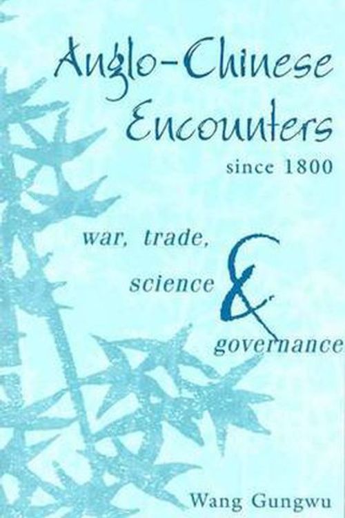 Cover Art for 9780521534130, Anglo-Chinese Encounters Since 1800: War, Trade, Science and Governance by Gungwu Wang