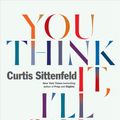 Cover Art for 9780525590354, You Think It, I'll Say ItStories by Curtis Sittenfeld