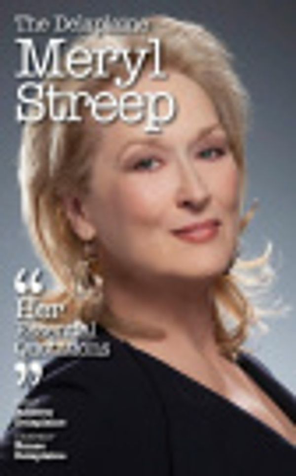 Cover Art for 9781937855277, The Delaplaine Meryl Streep - Her Essential Quotations by Andrew Delaplaine,Renee Delaplaine