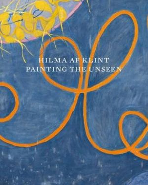 Cover Art for 9783863358945, Hilma af Klint. Painting the Unseen: Serpentine Galleries by Daniel Birnbaum