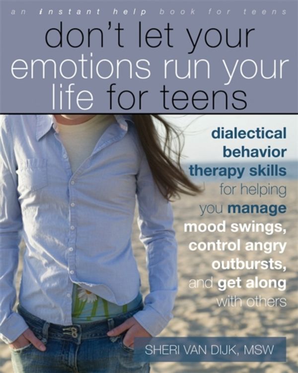 Cover Art for 9781572248830, Don't Let Your Emotions Run Your Life for Teens by Sheri Van Dijk