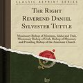 Cover Art for 9781334077241, The Right Reverend Daniel Sylvester Tuttle: Missionary Bishop of Montana, Idaho and Utah, Missionary Bishop of Utah, Bishop of Missouri, and Presiding Bishop of the American Church (Classic Reprint) by Bailey, Melville Knox