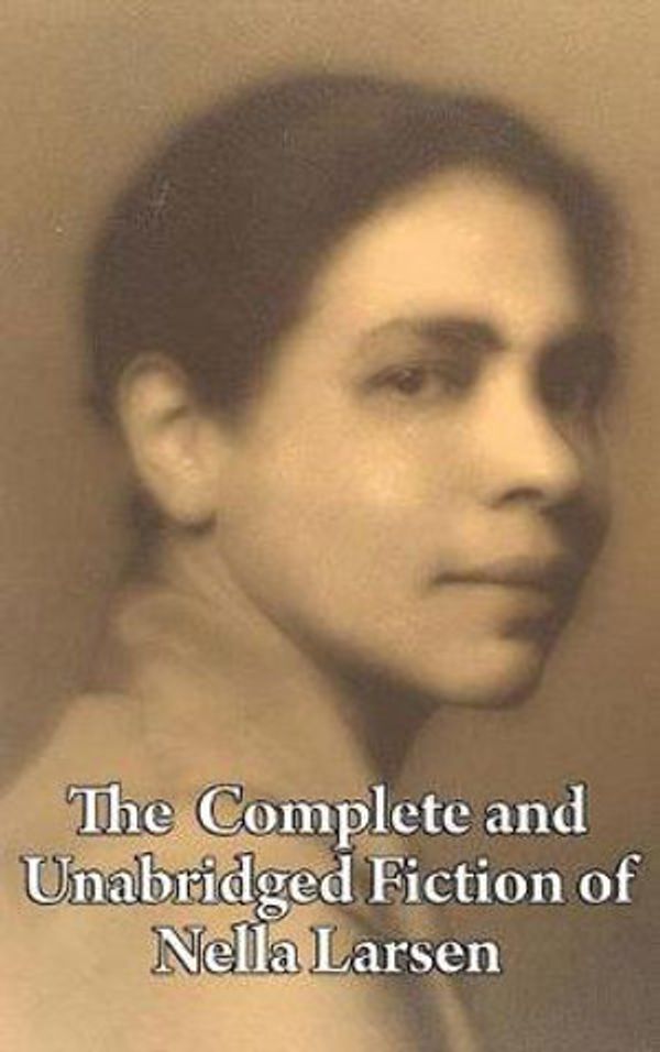 Cover Art for 9781515432456, The Complete and Unabridged Fiction of Nella Larsen by Nella Larsen