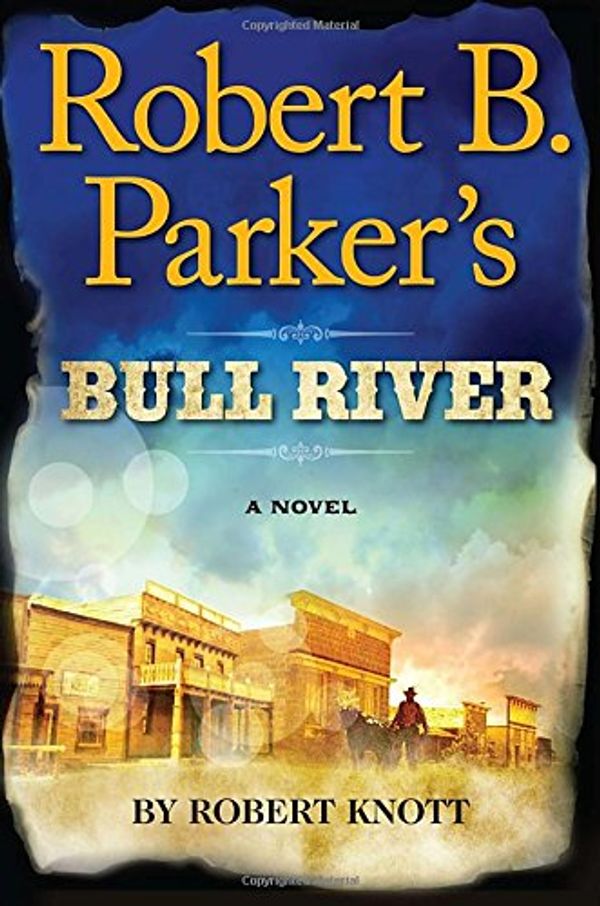 Cover Art for 9780399165269, Robert B. Parker's Bull River by Robert Knott