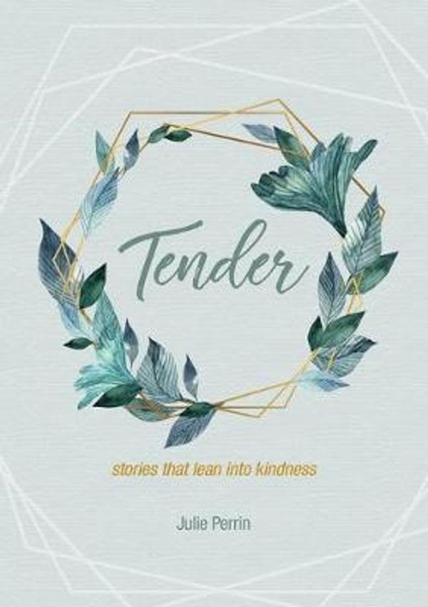 Cover Art for 9781925722192, Tender: stories that lean into kindness by Julie Perrin