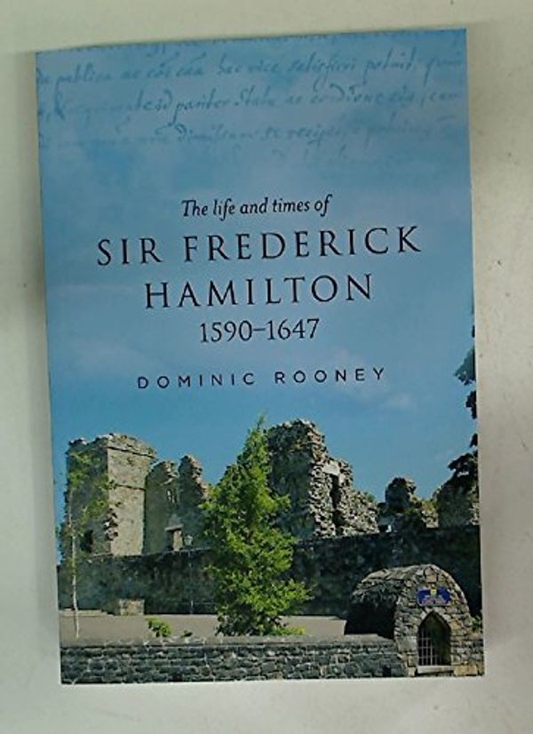 Cover Art for 9781846824241, The Life and Times of Sir Frederick Hamilton, 1590-1647 by Dominic Rooney