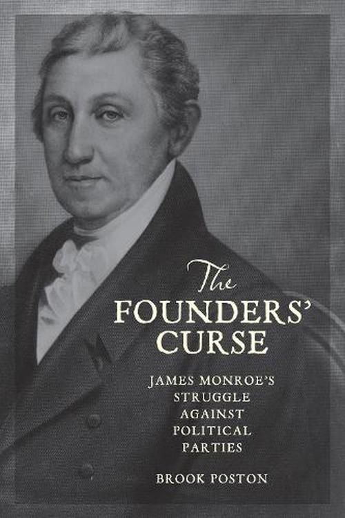 Cover Art for 9781421448886, The Founders' Curse: James Monroe's Struggle Against Political Parties by Brook Poston