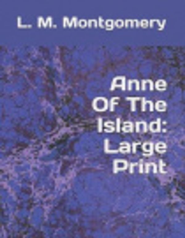 Cover Art for 9781070597928, Anne Of The Island: Large Print by Lucy Maud Montgomery