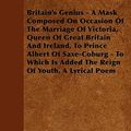 Cover Art for 9781446038840, Britain's Genius - A Mask Composed On Occasion Of The Marriage Of Victoria, Queen Of Great Britain And Ireland, To Prince Albert Of Saxe-Coburg - To Which Is Added The Reign Of Youth, A Lyrical Poem by Rann Kennedy