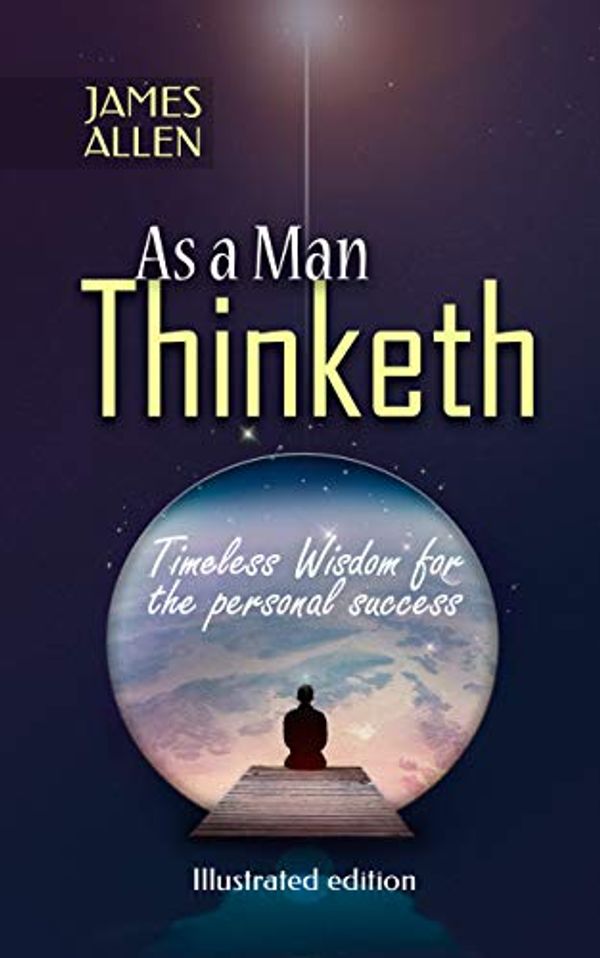 Cover Art for B0847QB238, JAMES ALLEN - AS A MAN THINKETH (Illustrated edition): Timeless Wisdom for the personal success (James Allen books Book 1) by James Allen, Misty Scarboro