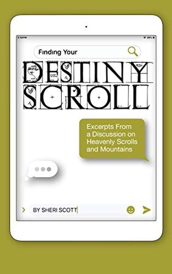 Cover Art for B07YNGH9ZZ, Finding Your Destiny Scroll: Excerpts From a Discussion Group About Heavenly Scrolls and Mountains. by Sheri Scott