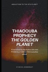 Cover Art for 9798795927367, Thiaoouba Prophecy: The Golden Planet. (Abduction to the 9th Planet): A true report by the Author who was PHYSICALLY ABDUCTED to another planet by Michel Desmarquet