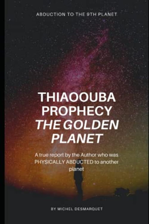 Cover Art for 9798795927367, Thiaoouba Prophecy: The Golden Planet. (Abduction to the 9th Planet): A true report by the Author who was PHYSICALLY ABDUCTED to another planet by Michel Desmarquet