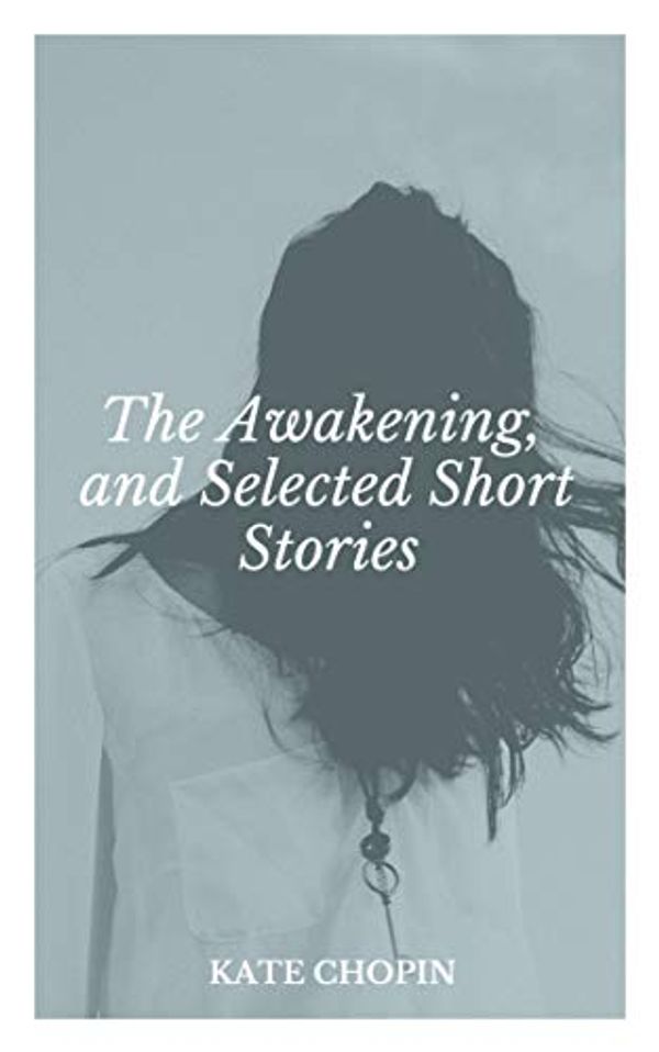 Cover Art for B07XWV5SRR, The Awakening, and Selected Short Stories by Kate Chopin