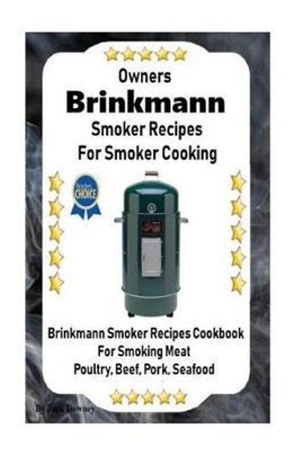 Cover Art for 9781985003422, Owners Brinkmann Smoker Recipes For Smoker Cooking: Brinkmann Smoker Recipes Cookbook For Smoking Meat Poultry, Pork, Beef, & Seafood: Volume 1 by Jack Downey