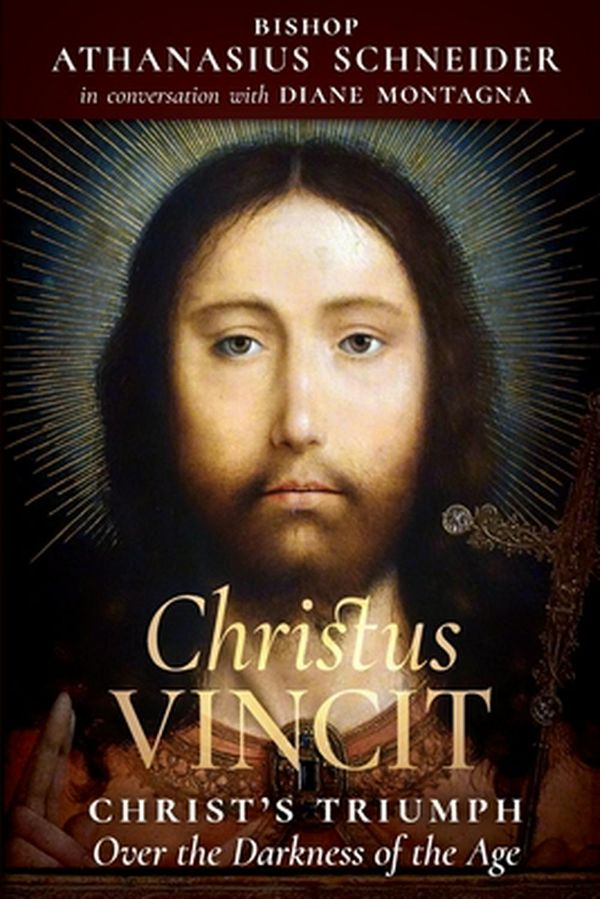 Cover Art for 9781621384892, Christus Vincit: Christ's Triumph Over the Darkness of the Age by Bishop Athanasius Schneider, Diane Montagna