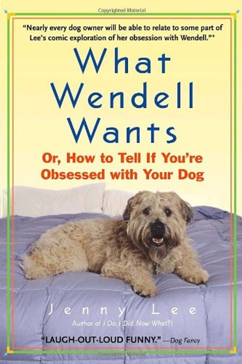 Cover Art for 9780385337861, What Wendell Wants: Or, How to Tell If You’re Obsessed with Your Dog by Jenny Lee