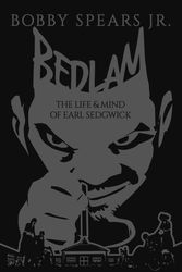 Cover Art for 9781954220089, Bedlam: The Life & Mind of Earl Sedgwick by Bobby Spears, Jr.