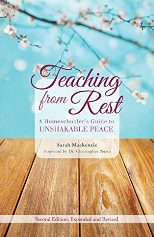 Cover Art for B013TK931O, Teaching from Rest: A Homeschooler's Guide to Unshakable Peace by MacKenzie Sarah