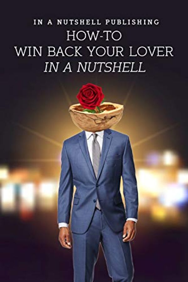 Cover Art for 9781090861986, How to Win Back Your Lover in a Nutshell by In a Nutshell Publishing
