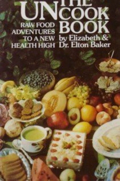 Cover Art for 9780937766057, The uncook book : raw food adventures to a new health high by by Elizabeth & Elton Baker