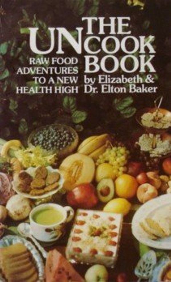 Cover Art for 9780937766057, The uncook book : raw food adventures to a new health high by by Elizabeth & Elton Baker