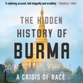 Cover Art for 9781786497901, The Hidden History of Burma: A Crisis of Race and Capitalism by Thant Myint-U