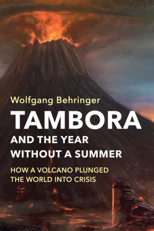 Cover Art for 9781509525492, Tambora and the Year without a Summer: How a Volcano Plunged the World into Crisis by Wolfgang Behringer