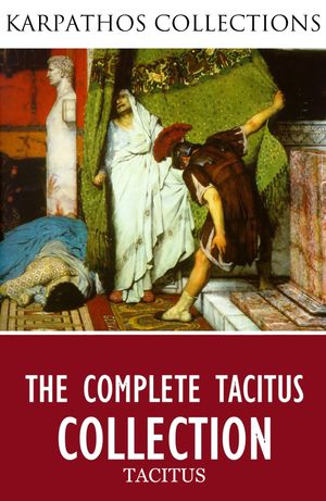 Cover Art for 9781508022039, The Complete Tacitus Collection by Tacitus, Thomas Gordon