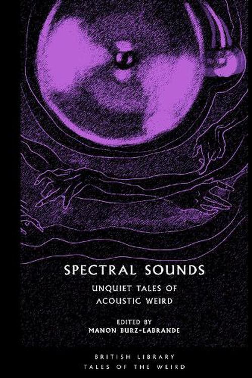 Cover Art for 9780712354172, Spectral Sounds: Unquiet Tales of Acoustic Weird: 33 (British Library Tales of the Weird) by Manon Burz-Labrande