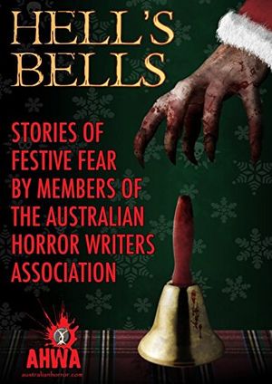 Cover Art for 9781520168463, Hell's Bells: Stories of Festive Fear by members of the Australian Horror Writers Association by Greg Chapman