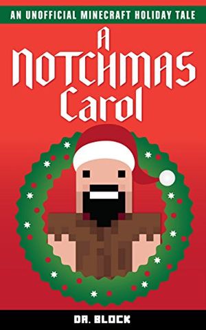 Cover Art for B018BOABKA, A Notchmas Carol: An unofficial Minecraft holiday story inspired by Charles Dickens’ A Christmas Carol by Dr. Block