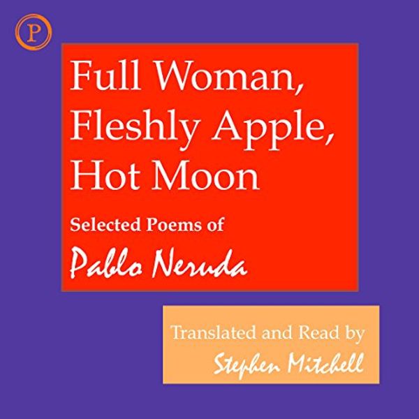 Cover Art for B00RC5QW6W, Full Woman, Fleshly Apple, Hot Moon: Selected Poems of Pablo Neruda by Pablo Neruda