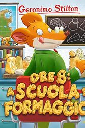 Cover Art for 9788856653021, Ore 8: a scuola di formaggio! by Geronimo Stilton