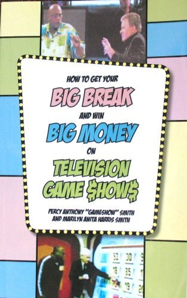 Cover Art for 9780979601200, How To Get Your Big Break And Win Big Money On Television Game $how$ (How To Book On Television Game Shows) by Marilyn Anita Harris Smith, Percy Anthony "Gameshow" Smith