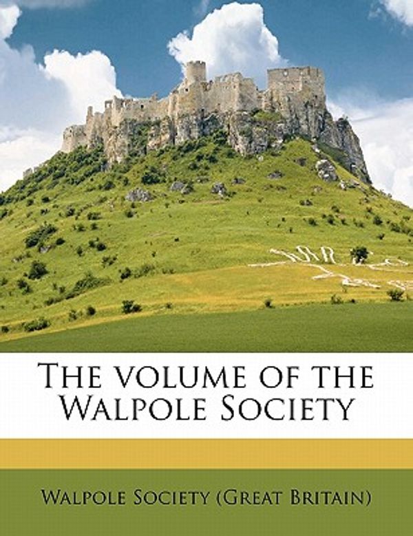 Cover Art for 9781172401796, The Volume of the Walpole Society by Walpole Society (Great Britain)