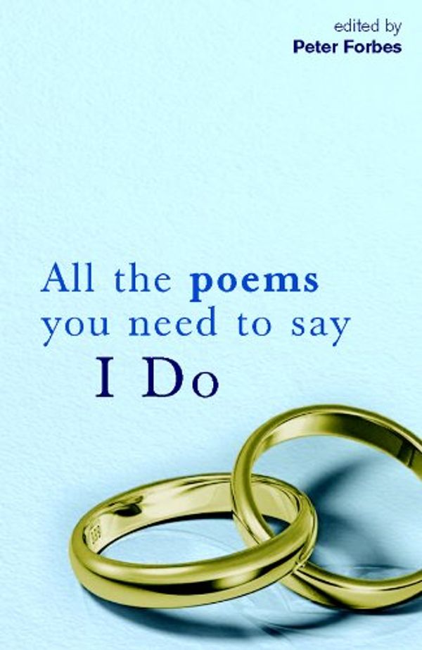 Cover Art for 9780330433884, All the Poems You Need to Say I Do by Peter Forbes