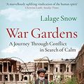 Cover Art for B0746MQV6Z, War Gardens: A Journey Through Conflict in Search of Calm by Lalage Snow