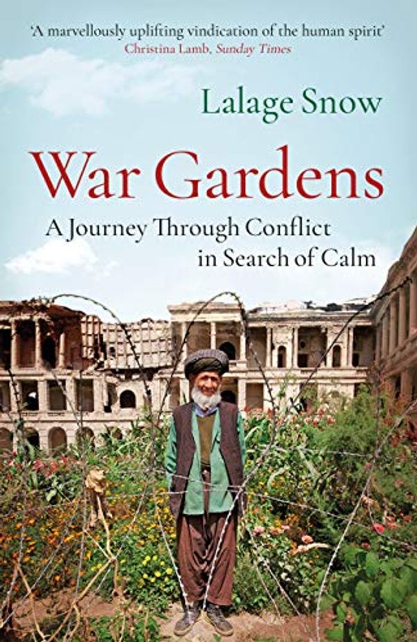 Cover Art for B0746MQV6Z, War Gardens: A Journey Through Conflict in Search of Calm by Lalage Snow
