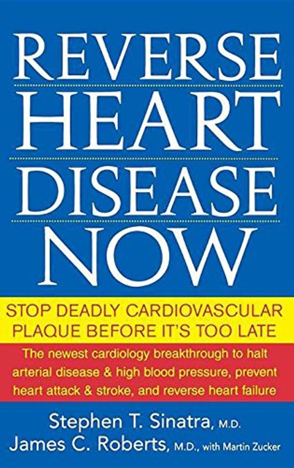Cover Art for 9780470228784, Reverse Heart Disease Now: Stop Deadly Cardiovascular Plaque Before It’s Too Late by Sinatra M.D., Stephen T., Roberts M.D., James C., Martin Zucker