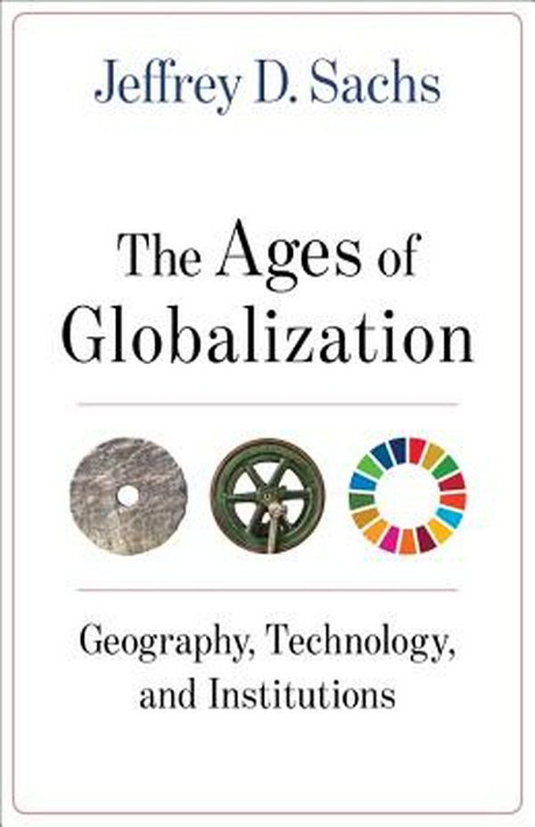 Cover Art for 9780231193740, The Ages of Globalization: Geography, Technology, and Institutions by Jeffrey D. Sachs