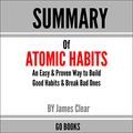 Cover Art for B0883FHYVK, Summary of Atomic Habits: An Easy & Proven Way to Build Good Habits & Break Bad Ones by: James Clear: A Go BOOKS Summary Guide by Go Books