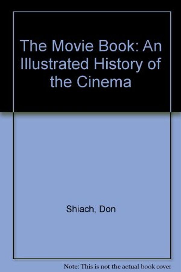 Cover Art for 9781860350221, The Movie Book An Illustrated history of the Cinema by Don Shiach