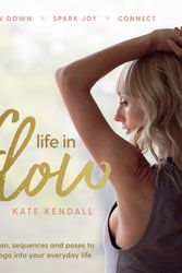 Cover Art for 9781760524128, Life In Flow: Inspiration, sequences and poses to bring yoga into your everyday life by Kate Kendall
