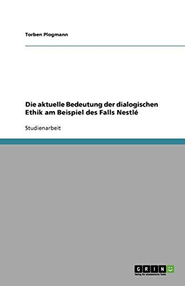 Cover Art for 9783638787314, Die aktuelle Bedeutung der dialogischen Ethik am Beispiel des Falls Nestlé by Torben Plogmann