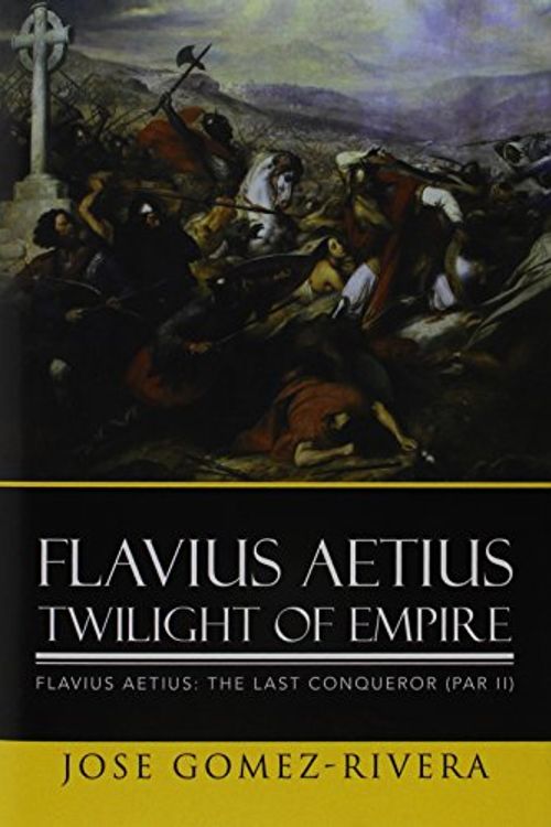Cover Art for 9781503535756, Flavius Aetius Twilight of Empire by Jose Gomez-Rivera